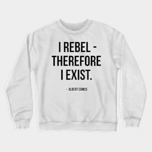 I Rebel Therefore I Exist - Albert Camus Quote Crewneck Sweatshirt